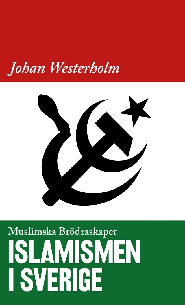 Islamismen i Sverige : Muslimska Brödraskapet; Johan Westerholm; 2020