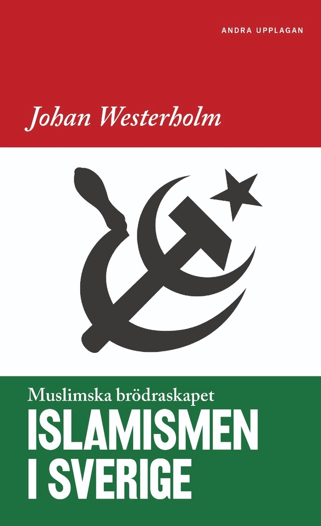 Islamismen i Sverige : Muslimska Brödraskapet; Johan Westerholm; 2020