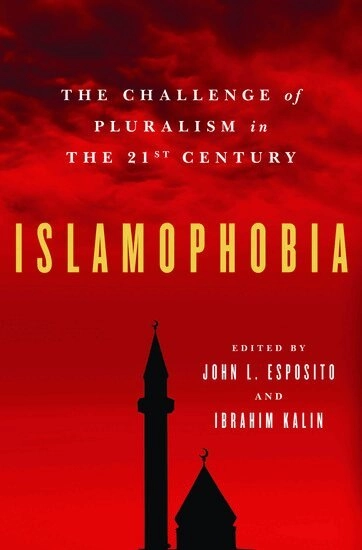 Islamophobia : the challenge of pluralism in the 21st century; John L. Esposito, Ibrahim Kalin; 2011