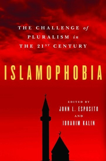 Islamophobia : the challenge of pluralism in the 21st century; John L. Esposito, Ibrahim Kalin; 2011