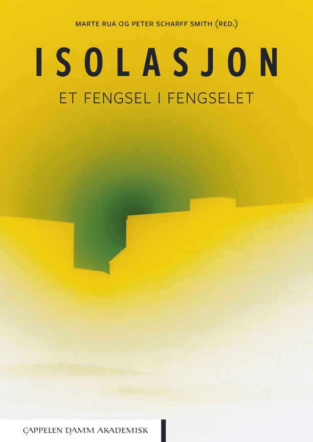 Isolasjon : et fengsel i fengselet; Marte Rua, Peter Scharff Smith; 2019