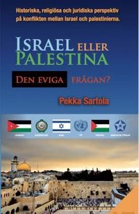 Israel eller Palestina : den eviga frågan? : historiska, religiösa och juridiska perspektiv på konflikten mellan Israel och palestinierna; Pekka Sartola; 2020