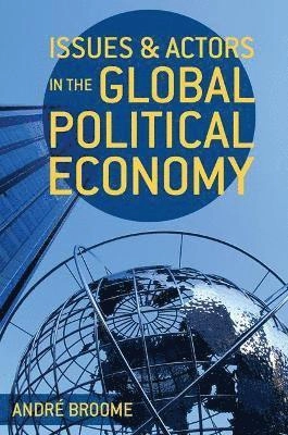 Issues and Actors in the Global Political Economy [Elektronisk resurs]; André Broome; 2014
