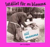 Istället för en blomma till mamma; Jan Lundgren; 2008