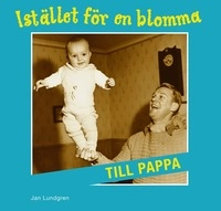 Istället för en blomma till pappa; Jan Lundgren; 2008