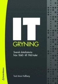 IT-gryning : svensk datahistoria från 1840- till 1960-talet; Tord Jöran Hallberg; 2007