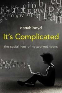 It's complicated : the social lives of networked teens; Boyd; 2014