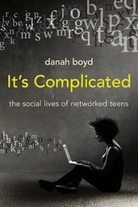 It's complicated : the social lives of networked teens; (Danah Michele) Danah Boyd; 2014