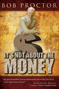 It's Not about the Money; Bob Proctor