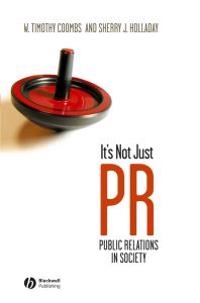 It's Not Just PR: Public Relations in Society; W. Timothy Coombs, Sherry J. Holladay; 2006