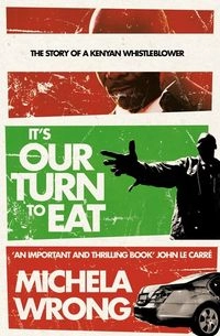 It's our turn to eat : the story of a Kenyan whistleblower; Michela Wrong; 2010