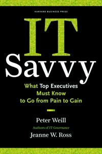 IT savvy : what top executives must know to go from pain to gain [Elektronisk resurs]; Peter Weill, Jeanne W Ross; 2009