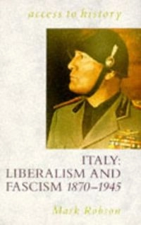 Italy: Liberalism and Fascism 1870-1945Access to history; Mark Robson