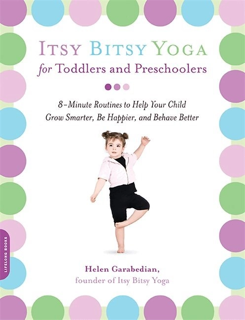Itsy bitsy yoga for toddlers and preschoolers : 8-Minute Routines to Help Your Child Grow Smarter, Be Happier, and Behave Better; Helen Garabedian; 2008