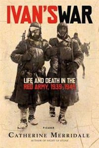 Ivan's war : life and death in the Red Army, 1939-1945; Catherine Merridale; 2006