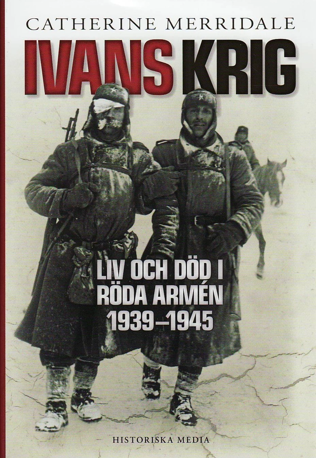 Ivans krig : liv och död i Röda armén 1939-1945; Catherine Merridale; 2010