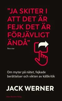 "Ja skiter i att det är fejk det är förjävligt ändå" : om myter på nätet, fejkade berättelser och vikten av källkritik; Jack Werner; 2018