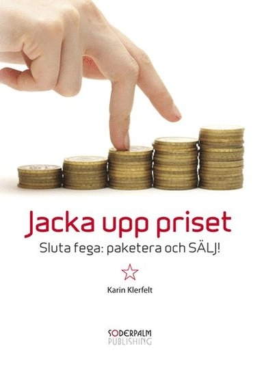 Jacka upp priset - Sluta fega:paketera och sälj; Karin Klerfelt; 2011