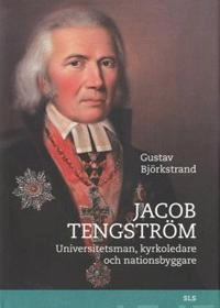 Jacob Tengström : universitetsman, kyrkoledare och nationsbyggare; Gustav Björkstrand; 2012
