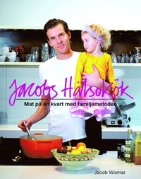 Jacobs hälsokök : mat på en kvart med familjemetoden; Jacob Wismar; 2008