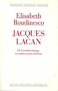 Jacques Lacan : en levnadsteckning, ett tankesystems historia; Elisabeth Roudinesco; 1994