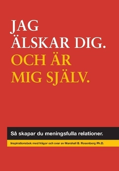 Jag älskar dig, och mig själv : så skapar du meningsfulla relationer; Marshall B. Rosenberg; 2020