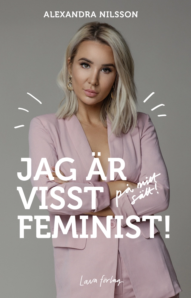 Jag är visst feminist! : på mitt sätt; Alexandra Nilsson; 2018