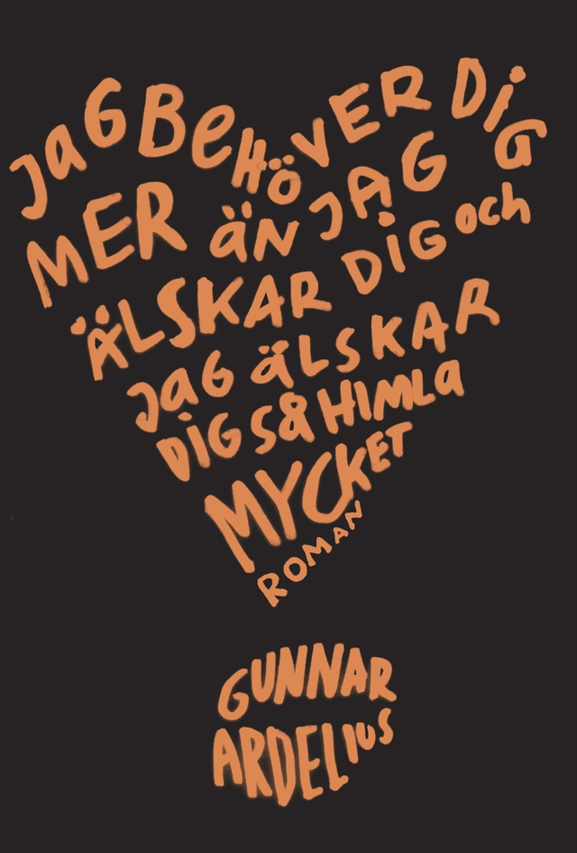 Jag behöver dig mer än jag älskar dig och jag älskar dig så himla mycket; Gunnar Ardelius; 2007