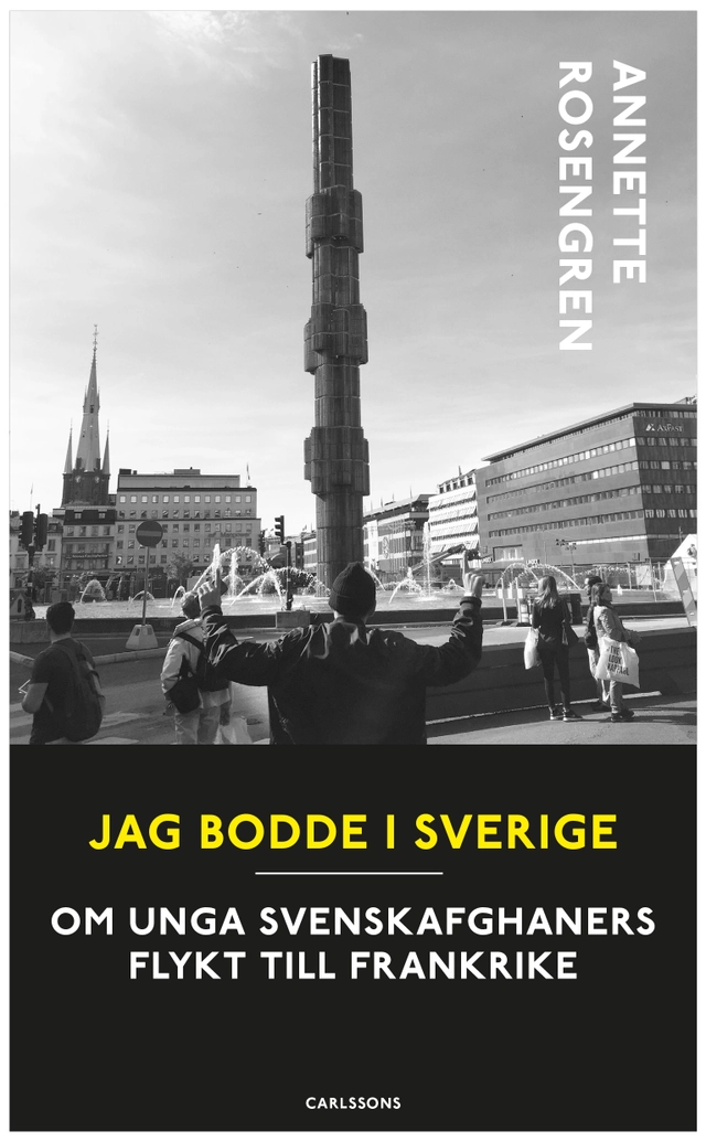 Jag bodde i Sverige : om unga svenskafghaners flykt till Frankrike; Annette Rosengren; 2021