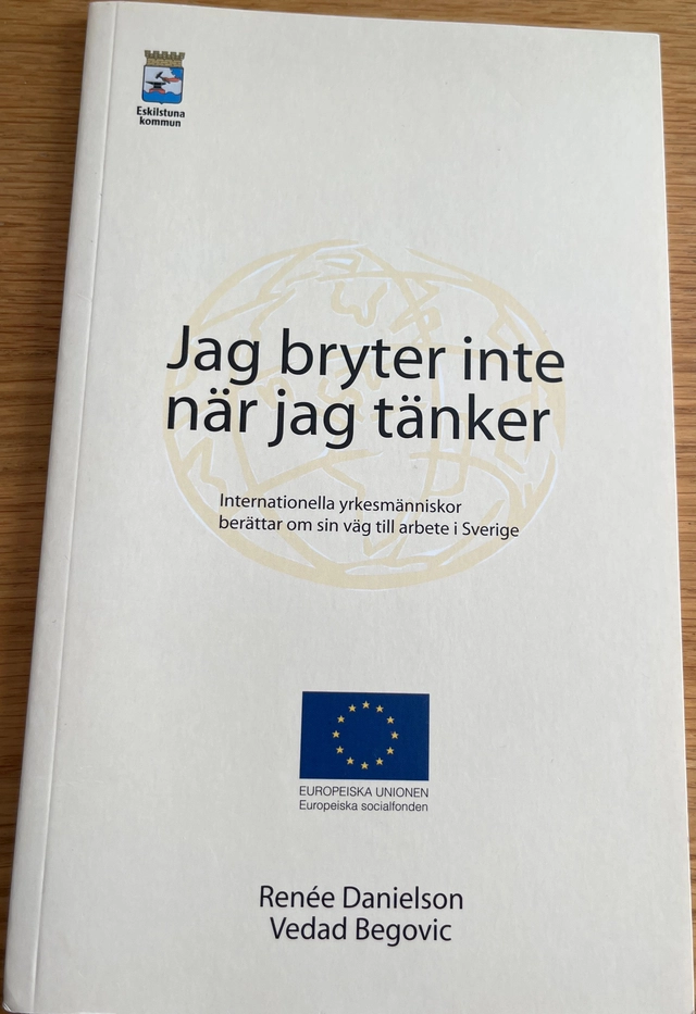 "Jag bryter inte när jag tänker" : internationella yrkesmänniskor berättar om sin väg till arbete i Sverige; Renée Danielson, Vedad Begovic; 2007