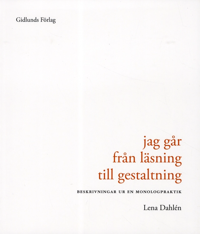 Jag går från läsning till gestaltning : beskrivning ur en monologpraktik; Lena Dahlén; 2012