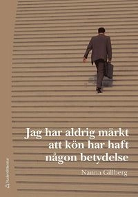 Jag har aldrig märkt att kön har haft någon betydelse; Nanna Gillberg; 2018