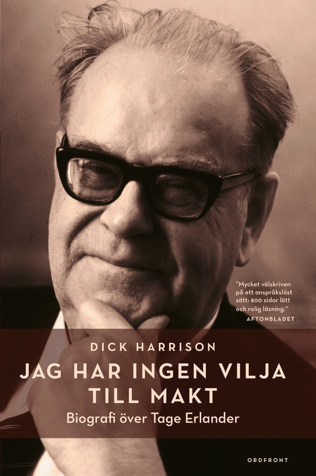 Jag har ingen vilja till makt : Biografi över Tage Erlander; Dick Harrison; 2018