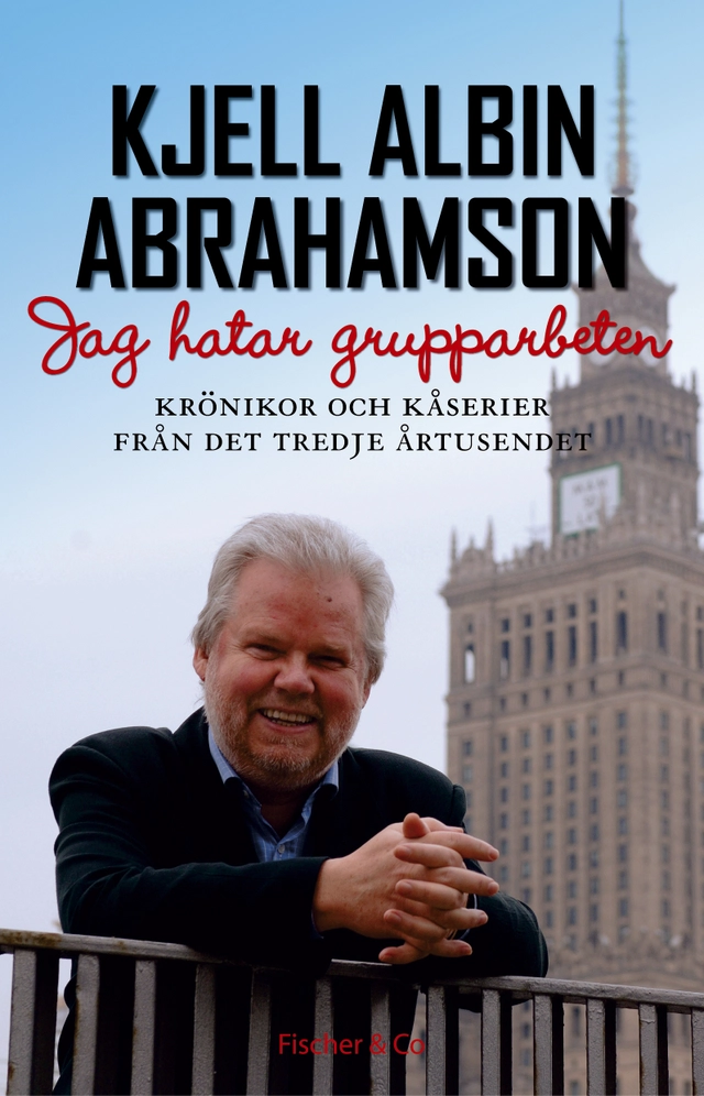 Jag hatar grupparbeten : krönikor och kåserier från det tredje årtusendet; Kjell Albin Abrahamson; 2007