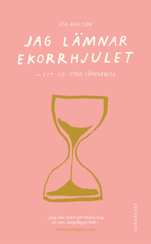 Jag lämnar ekorrhjulet : ett liv utan lönearbete; Åsa Axelsson; 2020