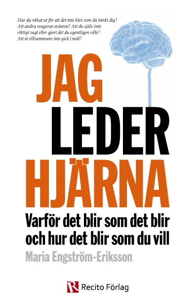Jag leder hjärna : varför det blir som det blir och hur det blir som du vill; Maria Engström Eriksson; 2012