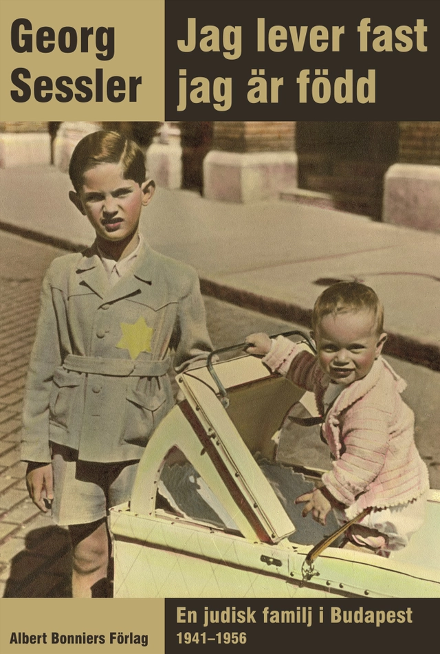 Jag lever fast jag är född : en judisk familj i Budapest 1941-1956; Georg Sessler; 2006