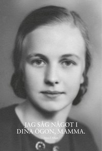 Jag såg något i dina ögon, mamma; Ann Z. Allan; 2014