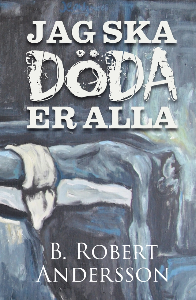 Jag ska döda er alla; B. Robert Andersson; 2015