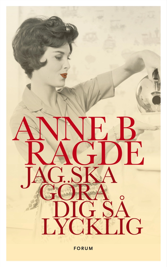 Jag ska göra dig så lycklig; Anne B. Ragde; 2012