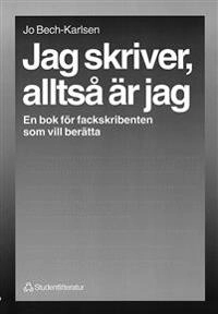 Jag skriver, alltså är jag - En bok för fackskribenten som vill berätta; Jo Bech-Karlsen; 1999