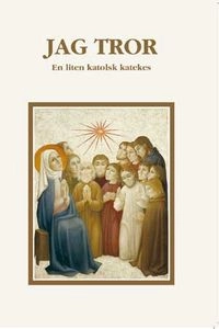 Jag Tror : en liten katolsk katekes; Eleonore Beck; 2008