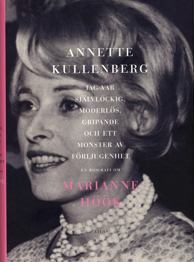 Jag var självlockig, moderlös, gripande och ett monster av förljugenhet : en biografi om Marianne Höök; Annette Kullenberg; 2008