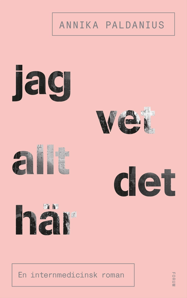 Jag vet allt det här : en internmedicinsk roman; Annika Paldanius; 2016
