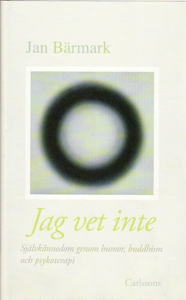 Jag vet inte : självkännedom genom humor, buddhism och psykoterapi; Jan Bärmark; 2010