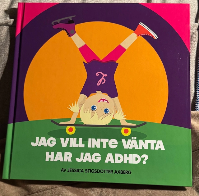 Jag vill inte vänta har jag ADHD?; Jessica Stigsdotter Axberg; 2017