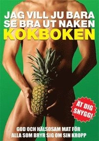 Jag vill ju bara se bra ut naken kokboken; Jonas Colting; 2007