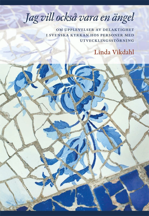 Jag vill också vara en ängel : om upplevelser av delaktighet i svenska kyrkan hos personer med utvecklingsstörning; Linda Vikdahl; 2014
