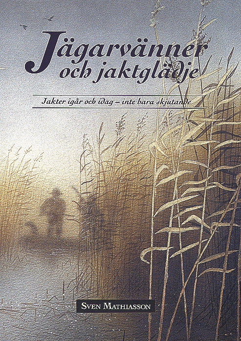 Jägarvänner och  jaktglädje : jakter igår och idag - inte bara skjutande; Sven Mathiasson; 2015