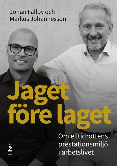Jaget före laget : om elitidrottens prestationsmiljö i arbetslivet; Johan Fallby, Markus Johannesson; 2024